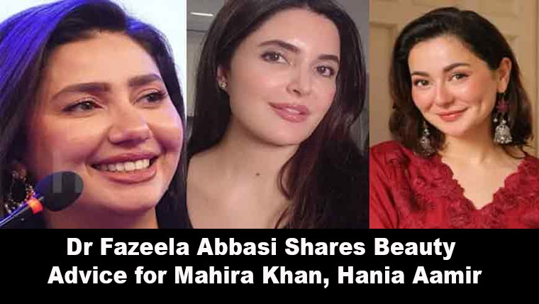 Dr Fazeela Abbasi Shares Beauty Advice for Mahira Khan, Hania Aamir