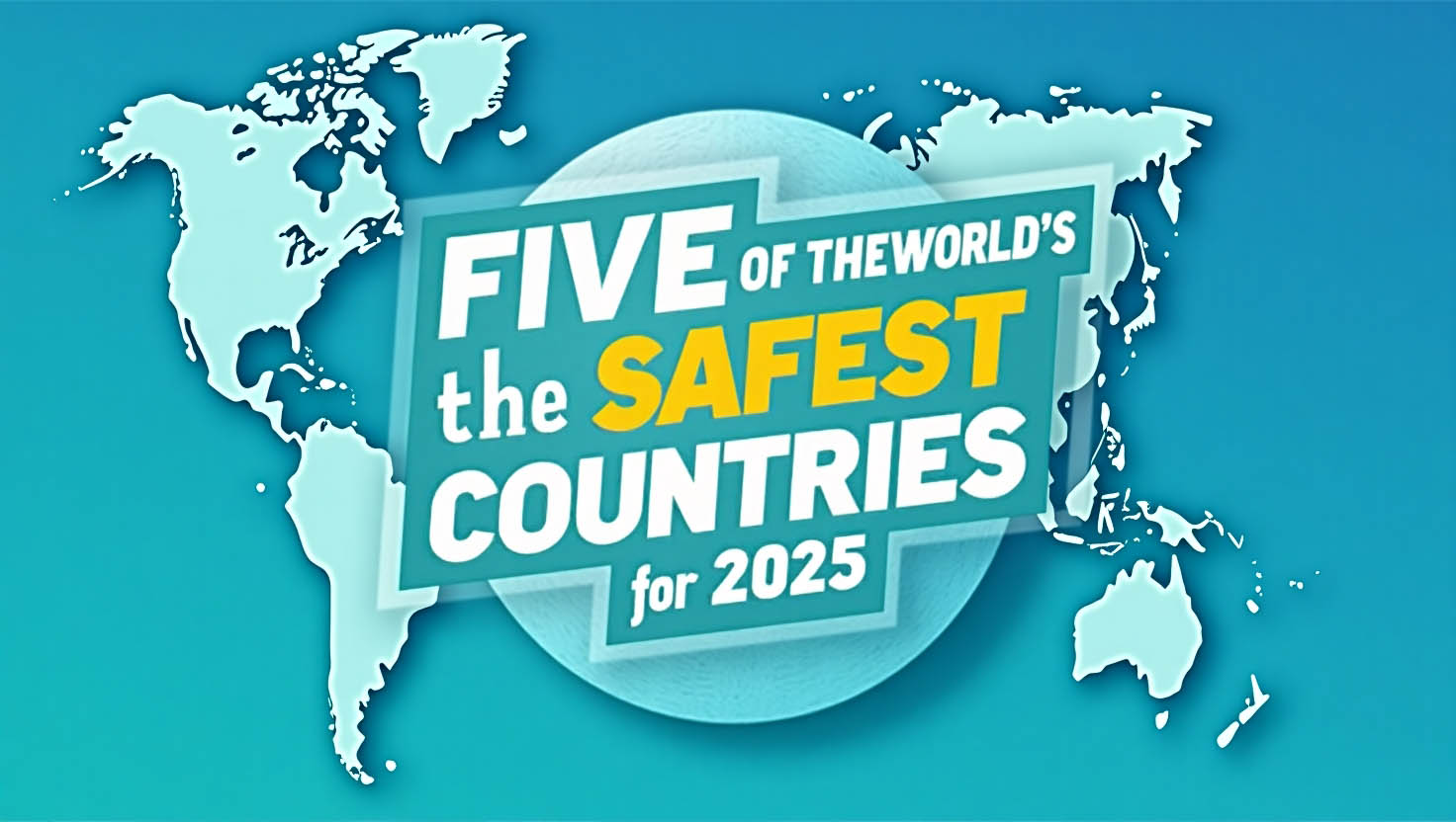 Top 5 Safest Countries in the World to Visit in 2025