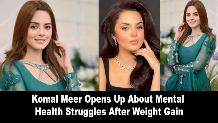 Komal Meer Opens Up About Mental Health Struggles After Weight Gain