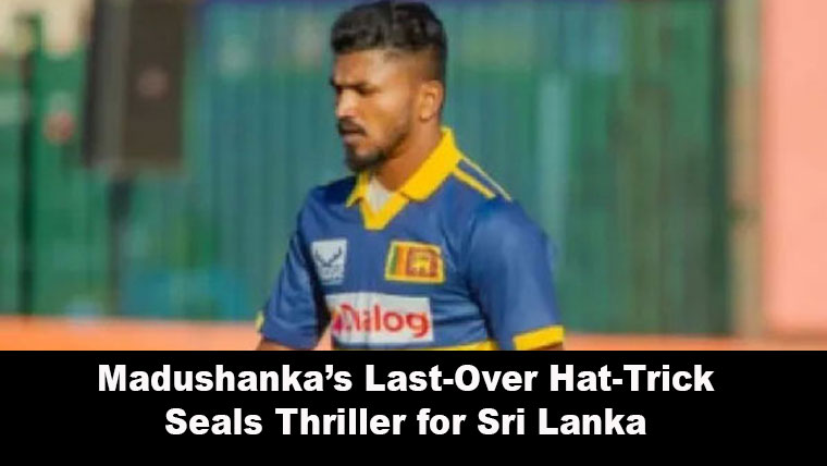 Madushanka’s Last-Over Hat-Trick Seals Thriller for Sri Lanka