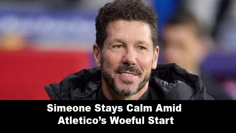 Simeone Stays Calm Amid Atletico’s Woeful Start