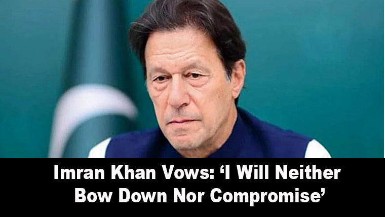 Imran Khan Vows: ‘I Will Neither Bow Down Nor Compromise’