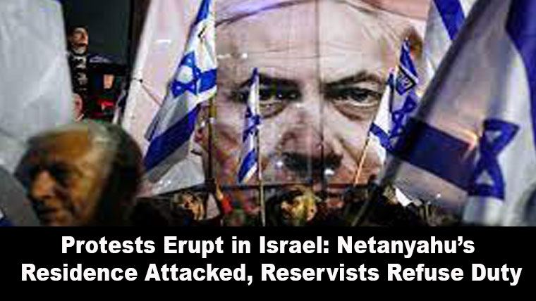 Protests Erupt in Israel: Netanyahu’s Residence Attacked, Reservists Refuse Duty
