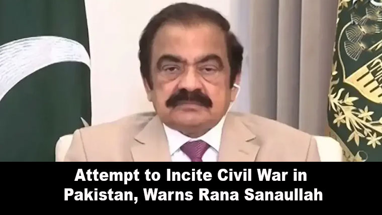 Attempt to Incite Civil War in Pakistan, Warns Rana Sanaullah