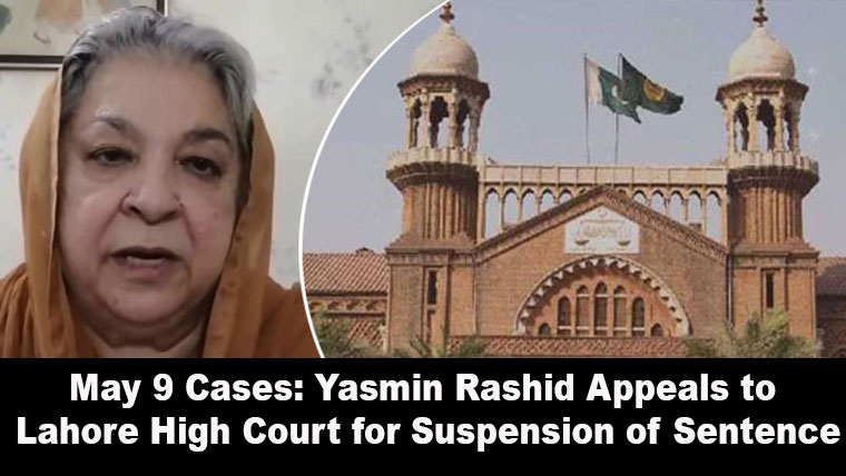 May 9 Cases: Yasmin Rashid Appeals to Lahore High Court for Suspension of Sentence