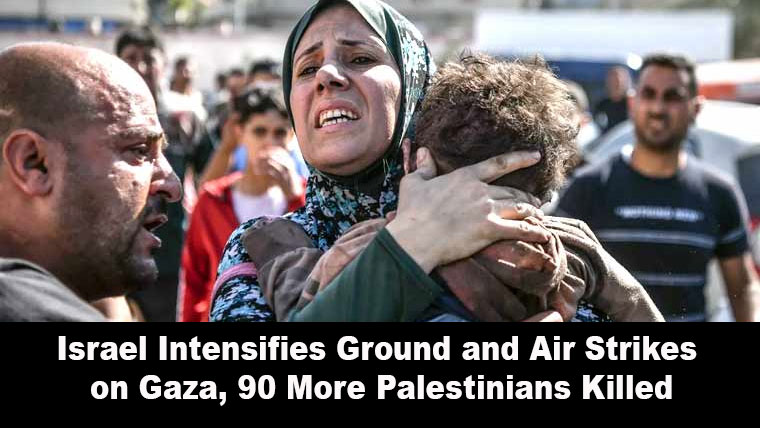 Israel Intensifies Ground and Air Strikes on Gaza, 90 More Palestinians Killed